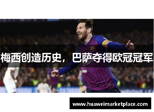 梅西创造历史，巴萨夺得欧冠冠军