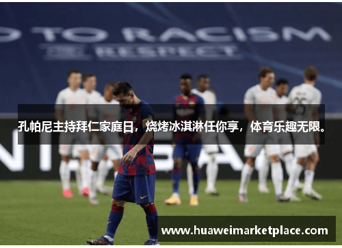 孔帕尼主持拜仁家庭日，烧烤冰淇淋任你享，体育乐趣无限。